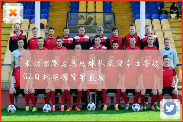 米切尔赛后总结球队表现专注备战G2目标明确简单直接